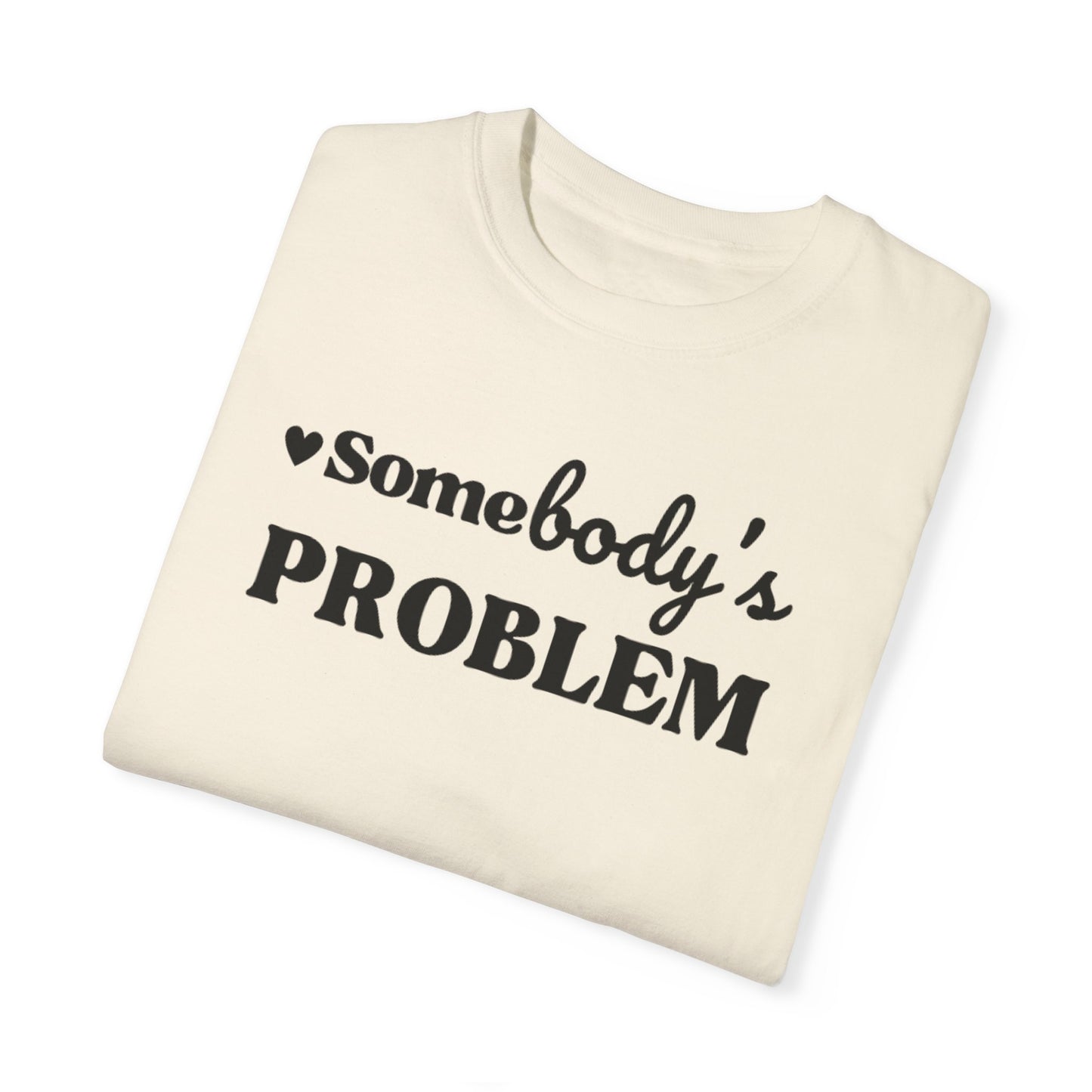SOMEBODY'S PROBLEM TEE