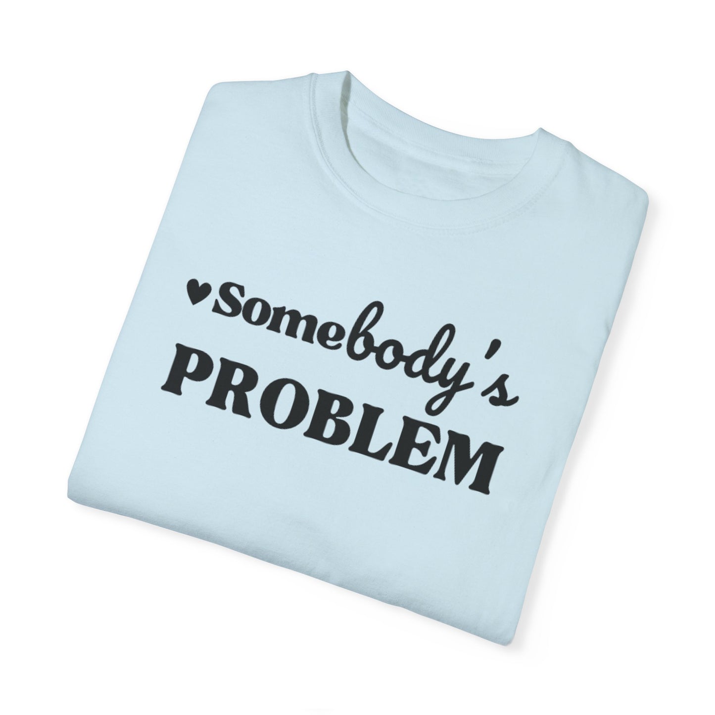 SOMEBODY'S PROBLEM TEE