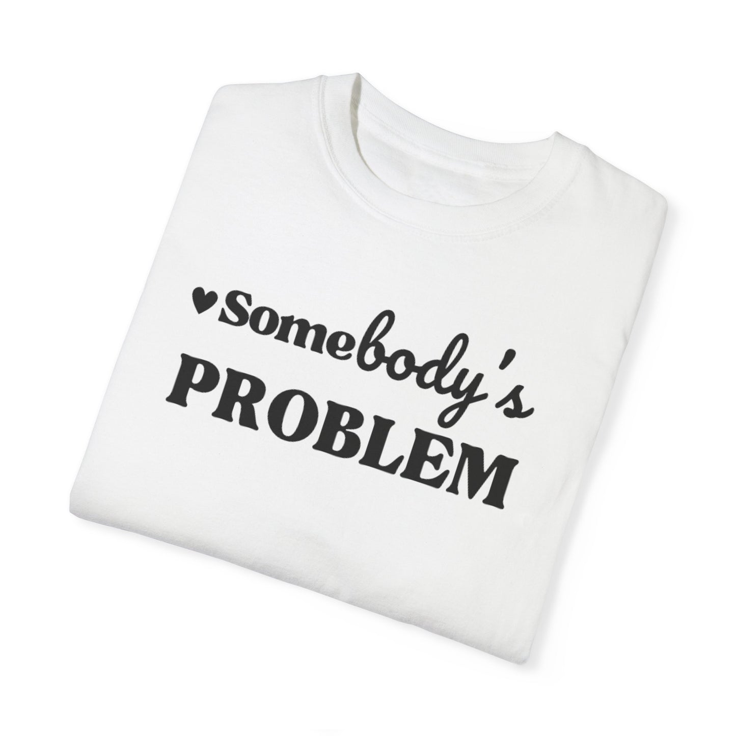 SOMEBODY'S PROBLEM TEE