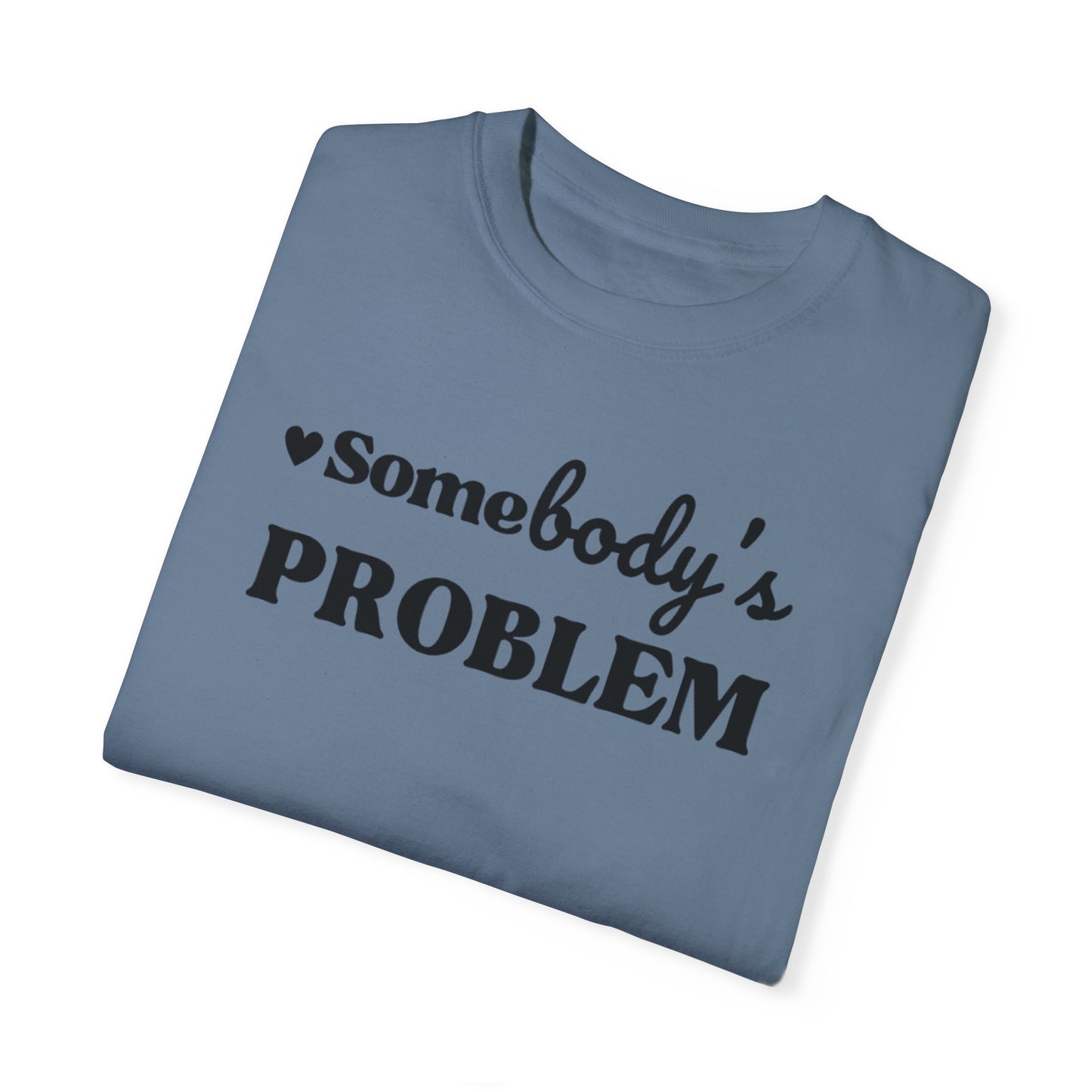 SOMEBODY'S PROBLEM TEE