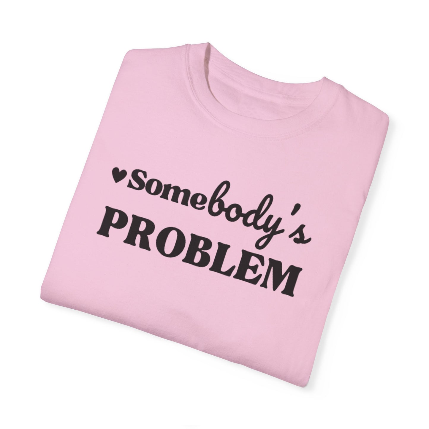 SOMEBODY'S PROBLEM TEE